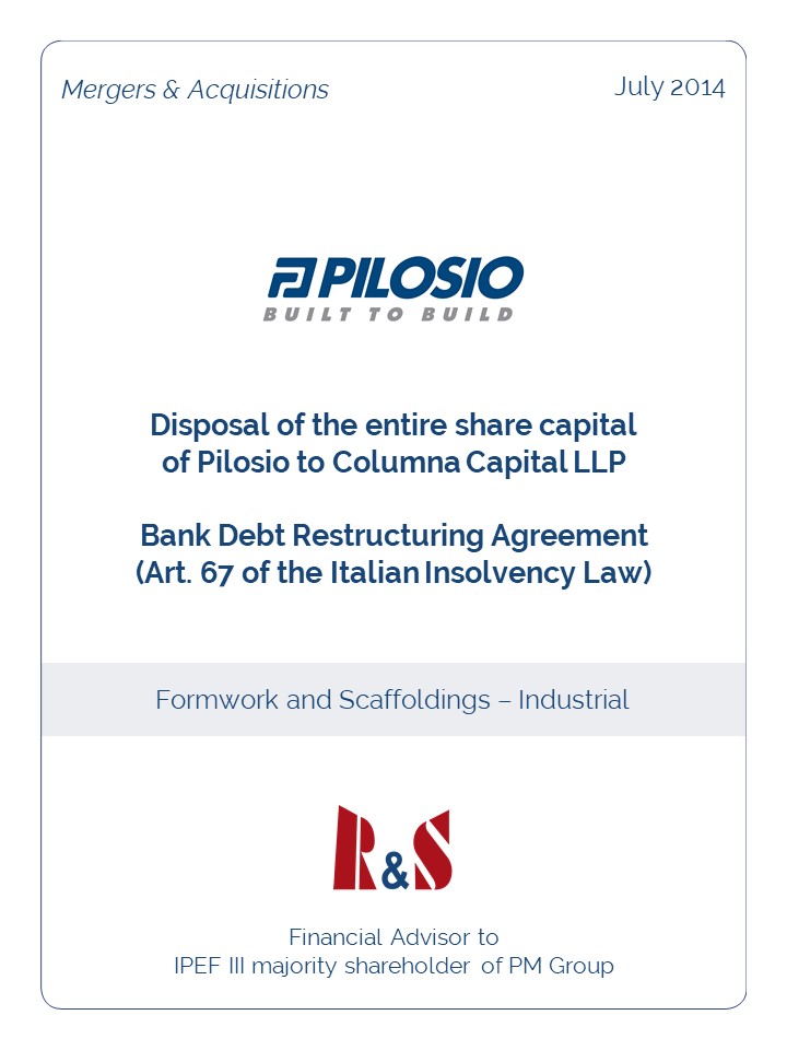 R&S Advisory advised IPEF III in the disposal – in the framework of a bank debt restructuring agreement pursuant to art. 67 of the Italian Insolvency Law – of the entire share capital of Pilosio S.p.A to Columna Capital LLP.
